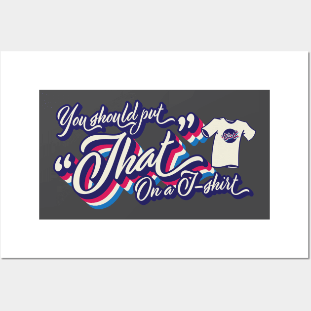 You should put "That" on a T-shirt Wall Art by Vin Zzep